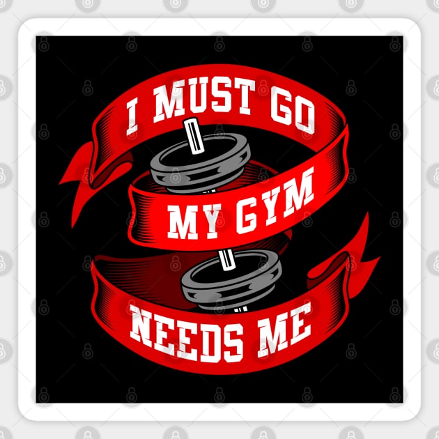 I must go my gym needs me Magnet by Mako Design 